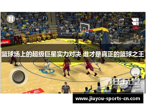 篮球场上的超级巨星实力对决 谁才是真正的篮球之王