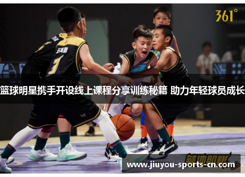 篮球明星携手开设线上课程分享训练秘籍 助力年轻球员成长
