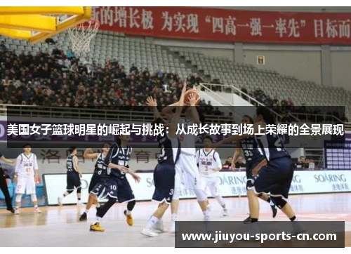 美国女子篮球明星的崛起与挑战：从成长故事到场上荣耀的全景展现
